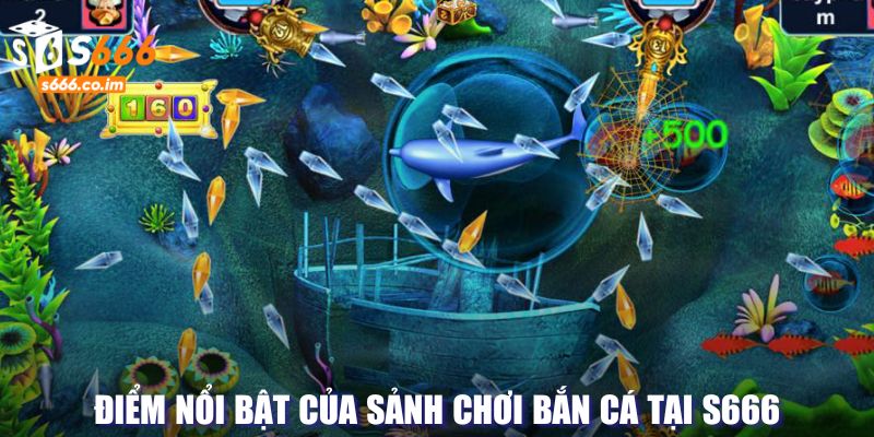 Bắn cá S666 - Hành Trình Săn Thưởng Dưới Đại Dương Bao La 3 Điểm nổi bật của sảnh chơi bắn cá tại S666