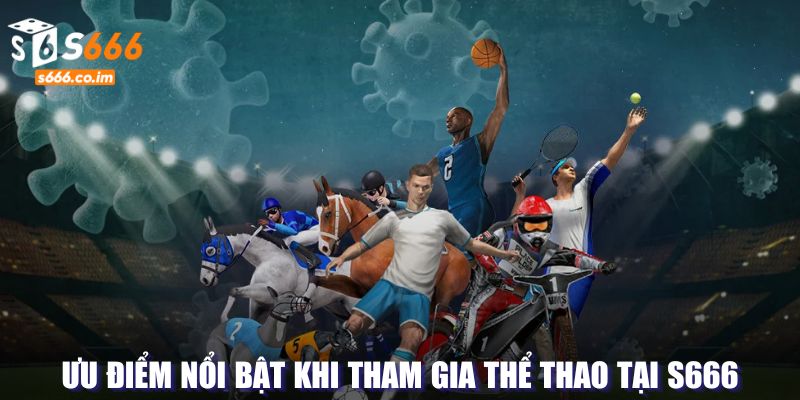 Thể thao S666 - Sự Lựa Chọn Hàng Đầu Trong Các Giải Đấu Lớn 2 Ưu điểm nổi bật khi tham gia thể thao tại S666